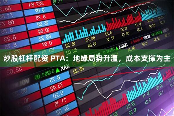 炒股杠杆配资 PTA：地缘局势升温，成本支撑为主