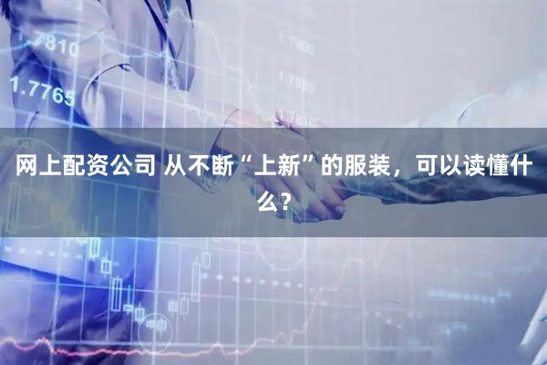 网上配资公司 从不断“上新”的服装，可以读懂什么？